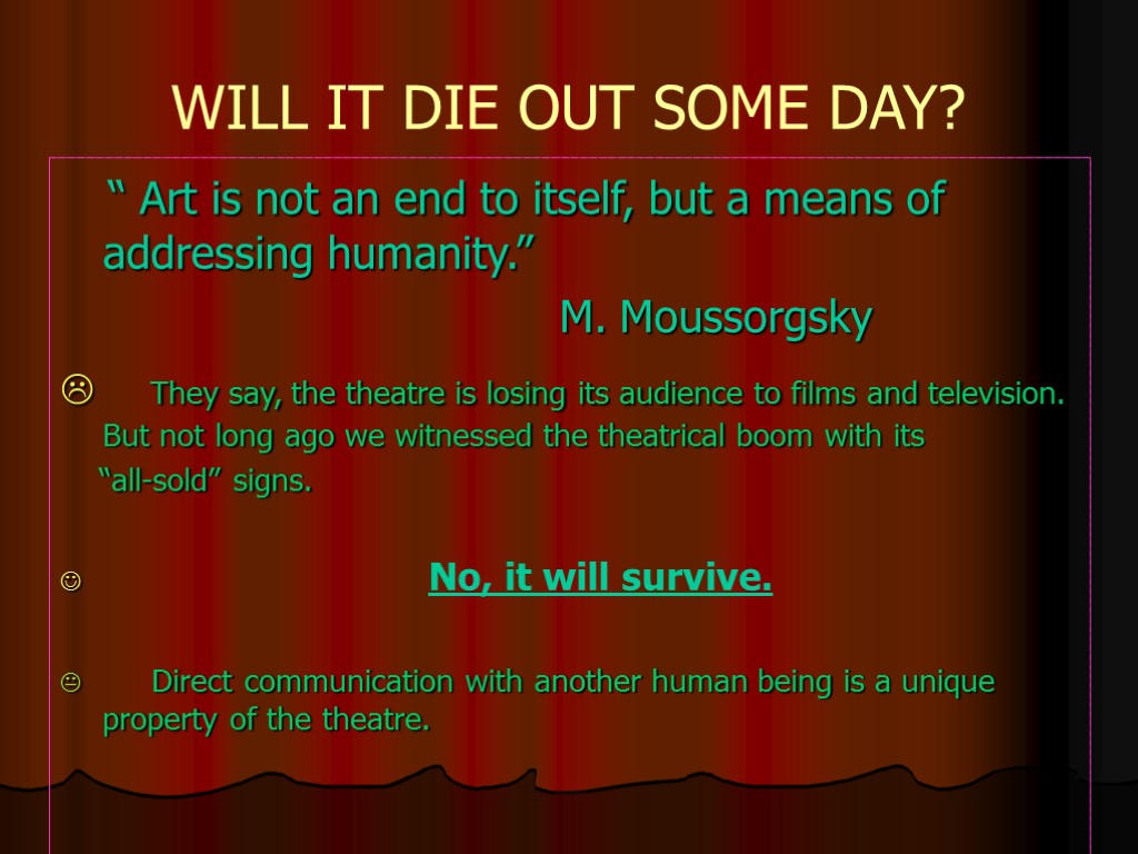 WILL IT DIE OUT SOME DAY? “ Art is not an end to itself,